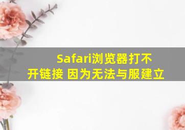 Safari浏览器打不开链接 因为无法与服建立